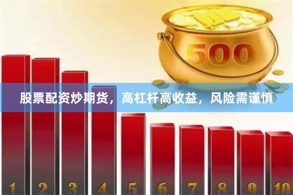 股票配资炒期货，高杠杆高收益，风险需谨慎