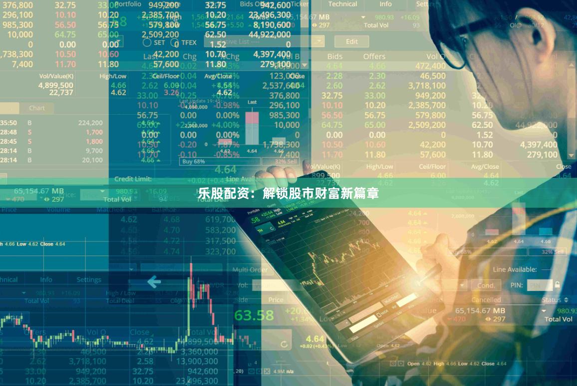 乐股配资：解锁股市财富新篇章