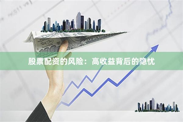 股票配资的风险：高收益背后的隐忧