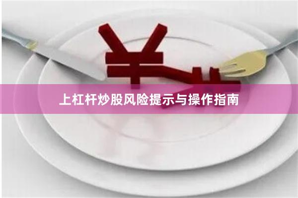 上杠杆炒股风险提示与操作指南