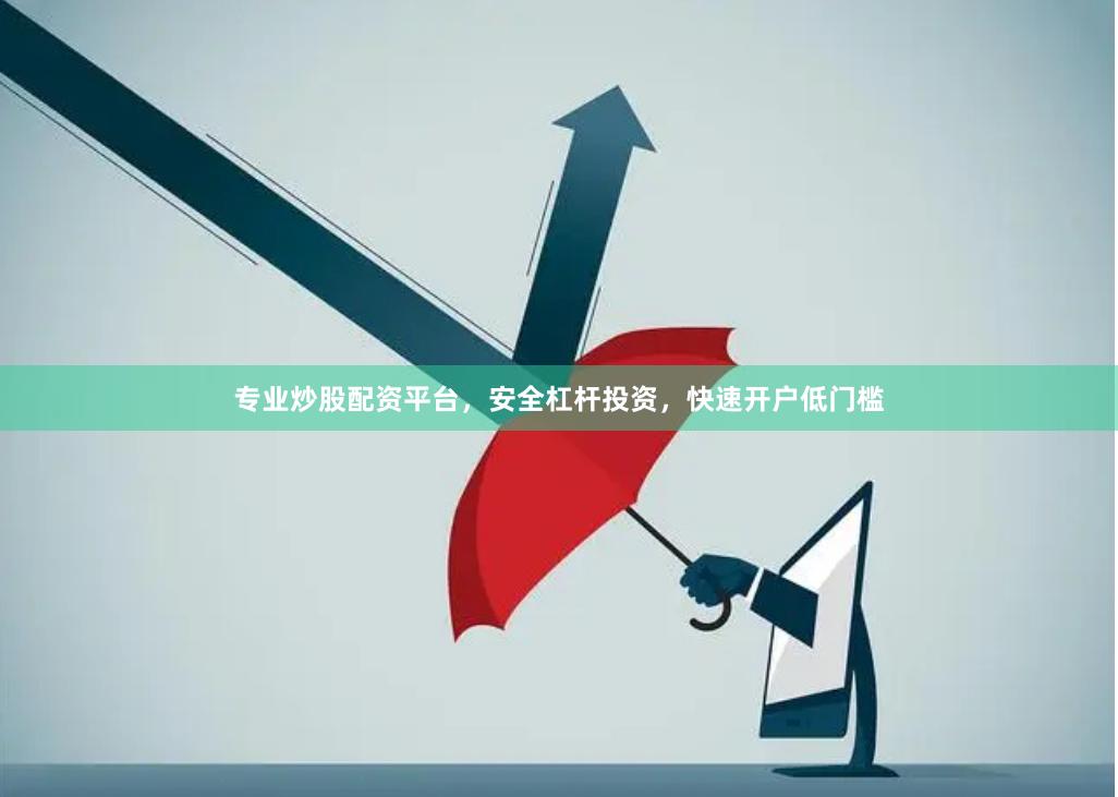 专业炒股配资平台，安全杠杆投资，快速开户低门槛