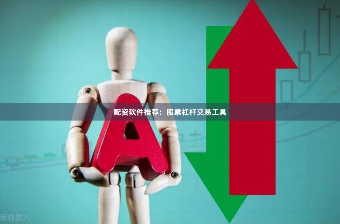 配资软件推荐：股票杠杆交易工具