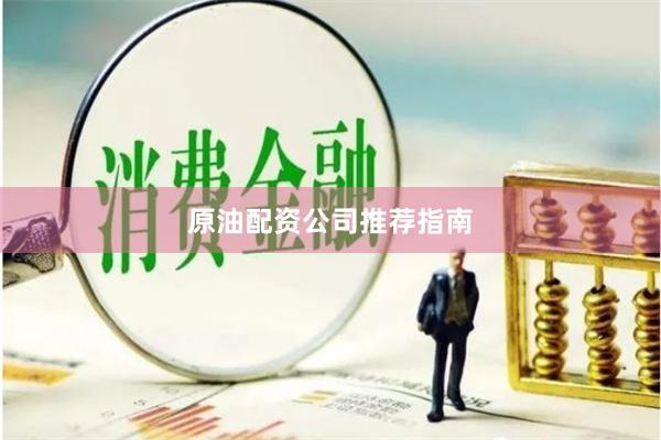 原油配资公司推荐指南