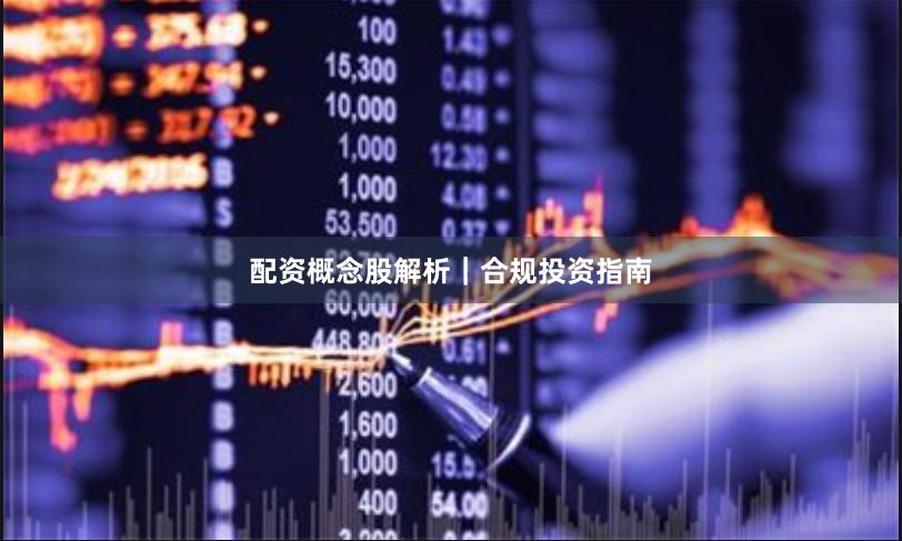 配资概念股解析｜合规投资指南
