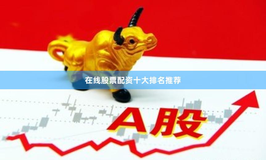 在线股票配资十大排名推荐