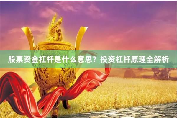 股票资金杠杆是什么意思？投资杠杆原理全解析